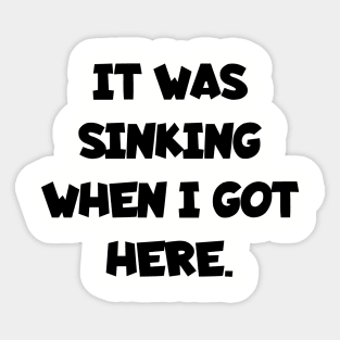 It was sinking when I got here. Sticker